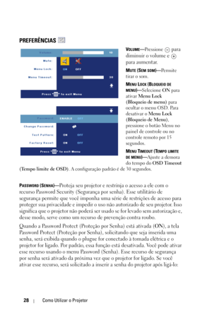 Page 26228Como Utilizar o Projetor
PREFERÊNCIAS 
VOLUME—Pressione  para 
diminuir o volume e   
para aumentar.
MUTE (SEM SOM)—Pe r m i t e  
tirar o som.
M
ENU LOCK (BLOQUEIO DE 
MENU)—Selecione ON para 
ativar Menu Lock 
(Bloqueio de menu) para 
ocultar o menu OSD. Para 
desativar o Menu Lock 
(Bloqueio de Menu), 
pressione o botão Menu no 
painel de controle ou no 
controle remoto por 15 
segundos.
M
ENU TIMEOUT (TEMPO LIMITE 
DE MENU)—Ajuste a demora 
do tempo do OSD Timeout 
(Tempo limite de OSD). A...