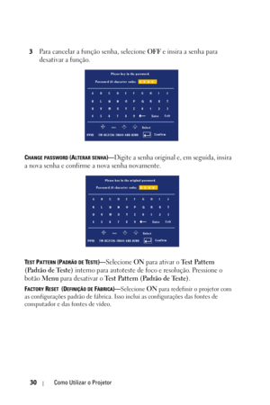 Page 26430Como Utilizar o Projetor
3Para cancelar a função senha, selecione OFF e insira a senha para 
desativar a função.
CHANGE PASSWORD (ALTERAR SENHA)—Digite a senha original e, em seguida, insira 
a nova senha e confirme a nova senha novamente.
TEST PATTERN (PADRÃO DE TESTE)—Selecione ON para ativar o Test Pattern 
(Padrão de Teste)
 interno para autoteste de foco e resolução. Pressione o 
botão 
Menu para desativar o Te s t  Pa t t e r n  ( Pa d r ã o  d e  Te s t e ).
FACTORY RESET  (DEFINIÇÃO DE...