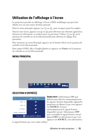 Page 99Utilisation de votre projecteur21
Utilisation de laffichage à lécran
Le projecteur possède un affichage à lécran (OSD) multilingue qui peut être 
affiché avec ou sans source dentrée présente. 
Dans le menu principal, appuyez sur   ou  pour naviguer parmi les onglets.
Dans le sous-menu, appuyez sur   ou   pour effectuer une sélection. Quand un 
élément est sélectionné, sa couleur passe au gris foncé. Utilisez   ou   sur le 
panneau de contrôle ou sur la télécommande pour effectuer le réglage dun...