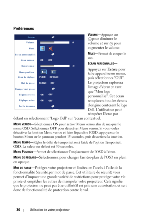 Page 110
30Utilisation de votre projecteur
Préférences
VOLUME—Appuyez sur 
pour diminuer le 
volume et sur   pour 
augmenter le volume.
MUET— Pe r m e t d e  c o up e r  l e  
son.
E
CRAN PERSONNALISÉ—
Appuyez sur Entrée pour 
faire apparaître un menu, 
puis sélectionnez OUI. 
Le projecteur capturera 
limage décran en tant 
que Mon logo 
personnalisé. Cet écran 
remplacera tous les écrans 
dorigine contenant le logo 
Dell. Lutilisateur peut 
récupérer lécran par 
défaut en sélectionnant Logo Dell sur lécran...