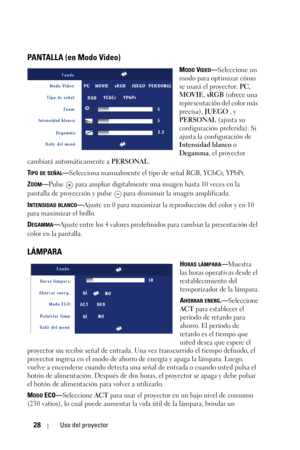 Page 19628Uso del proyector
PANTALLA (en Modo Video)
MODO VIDEO—Seleccione un 
modo para optimizar cómo 
se usará el proyector: PC, 
MOVIE, sRGB (ofrece una 
representación del color más 
precisa), JUEGO , y 
PERSONAL (ajusta su 
configuración preferida). Si 
ajusta la configuración de 
Intensidad blanco o 
Degamma, el proyector 
cambiará automáticamente a PERSONAL.
T
IPO DE SEÑAL—Selecciona manualmente el tipo de señal RGB, YCbCr, YPbPr.
Z
OOM—Pulse  para ampliar digitalmente una imagen hasta 10 veces en la...