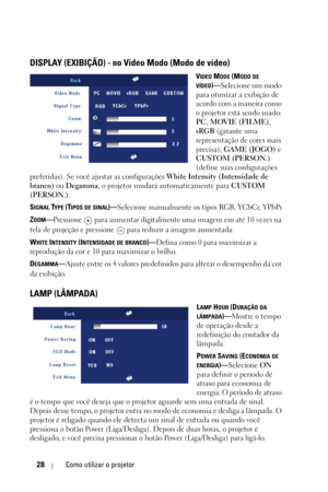 Page 28428Como utilizar o projetor
DISPLAY (EXIBIÇÃO) - no Video Modo (Modo de vídeo)
VIDEO MODE (MODO DE 
VÍDEO)—Selecione um modo 
para otimizar a exibição de 
acordo com a maneira como 
o projetor está sendo usado: 
PC, MOVIE (FILME), 
sRGB (garante uma 
representação de cores mais 
precisa), GAME (JOGO) e 
CUSTOM (PERSON.) 
(define suas configurações 
preferidas). Se você ajustar as configurações White Intensity (Intensidade de 
branco) ou Degamma, o projetor mudará automaticamente para CUSTOM 
(PERSON.).
S...