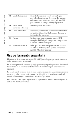 Page 160www.dell.com | support.dell.com
160Uso del proyector
Uso de los menús en pantalla
El proyector tiene un menú en pantalla (OSD) multilingüe que puede mostrarse 
con o sin una fuente de entrada. 
En el menú principal, presione   o  para navegar por las pestañas. Presione el 
botón Enter en el panel de control o el mando a distancia para seleccionar un 
submenú. 
En el sub-menú, presione   o   para hacer una selección. Cuando se selecciona 
un ítem, el color cambia a gris oscuro. Use   o   en el panel de...