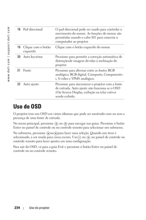 Page 234www.dell.com | support.dell.com
234Uso do projetor
Uso do OSD
O projetor tem um OSD em vários idiomas que pode ser mostrado com ou sem a 
presença de uma fonte de entrada. 
No menu principal, pressione   ou   para navegar nas guias. Pressione o botão 
Enter no painel de controle ou no controle remoto para selecionar um submenu. 
No submenu, pressione  ou para fazer uma seleção. Quando um item é 
selecionado, a cor muda para cinza escuro. Use  ou   no painel de controle ou 
controle remoto para fazer...