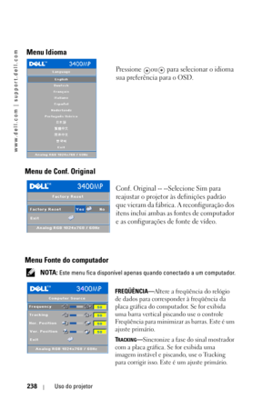 Page 238www.dell.com | support.dell.com
238Uso do projetor
 Menu Idioma
Pressione  ou  para selecionar o idioma 
sua preferência para o OSD. 
Menu de Conf. Original
Conf. Original -- --Selecione Sim para 
reajustar o projetor às definições padrão 
que vieram da fábrica. A reconfiguração dos 
itens inclui ambas as fontes de computador 
e as configurações de fonte de vídeo.
Menu Fonte do computador
 NOTA: Este menu fica disponível apenas quando conectado a um computador.
FREQÜÊNCIA—Altere a freqüência do relógio...