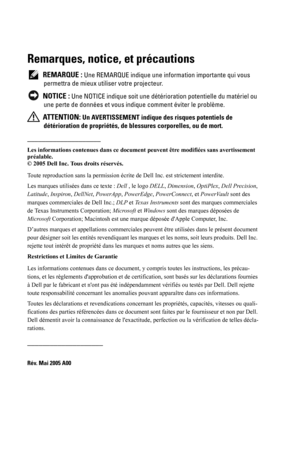 Page 70Remarques, notice, et précautions
 REMARQUE : Une REMARQUE indique une information importante qui vous 
permettra de mieux utiliser votre projecteur.
 
NOTICE : Une NOTICE indique soit une détérioration potentielle du matériel ou 
une perte de données et vous indique comment éviter le problème.
 
ATTENTION: Un AVERTISSEMENT indique des risques potentiels de 
détérioration de propriétés, de blessures corporelles, ou de mort.
____________________
Les informations contenues dans ce document peuvent être...