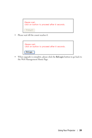 Page 59Using Your Projector59
• Please wait till the count reaches 0.
• When upgrade is complete, please click the ReLogin button to go back to 
the Web Management Home Page. 