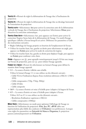 Page 132www.dell.com | support.dell.com
132Utilisation de votre projecteur
TRAPÈZE V. —Permet de régler la déformation de limage due à linclinaison du 
projecteur.
T
RAPÈZE H.—Permet de régler la déformation de limage due au décalage horizontal 
de lorientation du projecteur.
T
RAPÈZE AUTO—Sélectionnez Act pour activer la correction auto de la déformation 
verticale de limage due à linclinaison du projecteur. Sélectionnez Désac pour 
désactiver la correction automatique. 
T
RAPÈZE SEMI-AUTO—Sélectionnez Act,...