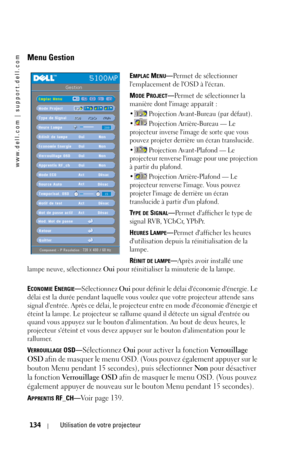 Page 134www.dell.com | support.dell.com
134Utilisation de votre projecteur
Menu Gestion
EMPLAC MENU—Permet de sélectionner 
lemplacement de lOSD à lécran.
M
ODE PROJECT—Permet de sélectionner la 
manière dont limage apparaît :
•  Projection Avant-Bureau (par défaut). 
•  Projection Arrière-Bureau — Le 
projecteur inverse limage de sorte que vous 
pouvez projeter derrière un écran translucide. 
•  Projection Avant-Plafond — Le 
projecteur renverse limage pour une projection 
à partir du plafond.
•  Projection...