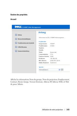 Page 143Utilisation de votre projecteur143
Gestion des propriétés
Accueil
Affiche les informations Nom du groupe, Nom du projecteur, Emplacement, 
Contact, Heures lampe, Version firmware, Adresse IP, Adresse MAC et Mot 
de passe Admin. 