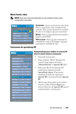 Page 247Uso del proyector247
Menú Fuente: vídeo
 NOTA: Este menú sólo está disponible con las señales S-video, video 
(compuesto) conectadas.
S
ATURACIÓN—Ajuste una fuente de video desde 
blanco y negro hasta color completamente 
saturado. Pulse   para disminuir la cantidad 
de color en la imagen y   para aumentarla. 
N
ITIDEZ—Pulse  para disminuir la nitidez y 
 para aumentarla.
TONO DE COLOR—Pulse  para aumentar la 
cantidad de verde en la imagen y   para 
aumentar la cantidad de rojo.
Conexiones de...