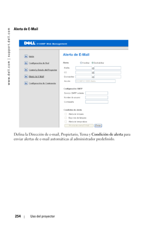 Page 254www.dell.com | support.dell.com
254Uso del proyector
Alerta de E-Mail
Defina la Dirección de e-mail, Propietario, Tema y Condición de alerta para 
enviar alertas de e-mail automáticas al administrador predefinido. 