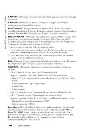 Page 346www.dell.com | support.dell.com
346Uso do projetor
V.  KEYSTONE—(Distorção V) Ajusta a distorção da imagem causada pela inclinação 
do projetor.
H. K
EYSTONE—(Distorção H) Ajusta a distorção da imagem causada pelo 
posicionamento horizontal do projetor.
A
UTO KEYSTONE—(Distorção automática) Selecione On (Ativar) para ativar a 
correção automática de distorções de imagens verticais causadas pela inclinação do 
projetor. Selecione Off (Desativar) para desativar a correção automática. 
S
EMI-AUTO...