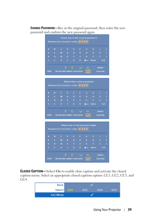 Page 39Using Your Projector39
CHANGE PASSWORD—Key in the original password, then enter the new 
password and confirm the new password again.
CLOSED CAPTION—Select On to enable close caption and activate the closed 
caption menu. Select an appropriate closed captions option: CC1, CC2, CC3, and 
CC4. 