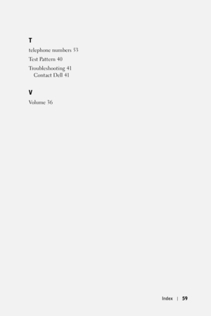 Page 59Index59
T
telephone numbers 53
Te s t  Pa t t e r n
 40
Troubleshooting
 41
Contact Dell
 41
V
Vo l u m e 36 