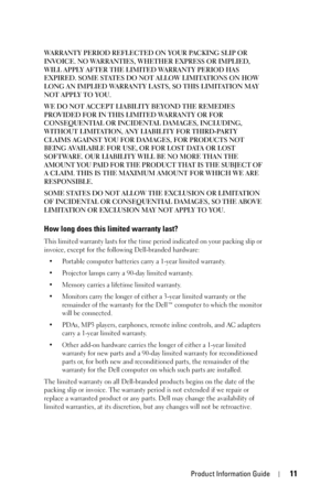 Page 11Product Information Guide11
WARRANTY PERIOD REFLECTED ON YOUR PACKING SLIP OR 
INVOICE. NO WARRANTIES, WHETHER EXPRESS OR IMPLIED, 
WILL APPLY AFTER THE LIMITED WARRANTY PERIOD HAS 
EXPIRED. SOME STATES DO NOT ALLOW LIMITATIONS ON HOW 
LONG AN IMPLIED WARRANTY LASTS, SO THIS LIMITATION MAY 
NOT APPLY TO YOU.
WE DO NOT ACCEPT LIABILITY BEYOND THE REMEDIES 
PROVIDED FOR IN THIS LIMITED WARRANTY OR FOR 
CONSEQUENTIAL OR INCIDENTAL DAMAGES, INCLUDING, 
WITHOUT LIMITATION, ANY LIABILITY FOR THIRD-PARTY...