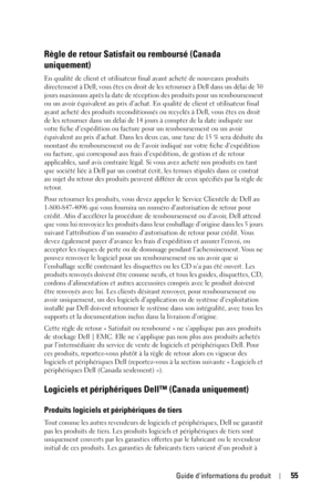 Page 55Guide dinformations du produit55
Règle de retour Satisfait ou remboursé (Canada 
uniquement)
En qualité de client et utilisateur final ayant acheté de nouveaux produits 
directement à Dell, vous êtes en droit de les retourner à Dell dans un délai de 30 
jours maximum après la date de réception des produits pour un remboursement 
ou un avoir équivalent au prix d’achat. En qualité de client et utilisateur final 
ayant acheté des produits reconditionnés ou recyclés à Dell, vous êtes en droit 
de les...