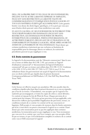 Page 59Guide dinformations du produit59
DELL, DE SA PROPRE PART ET DE CELLE DE SES FOURNISSEURS,  
DÉCLINE TOUTE AUTRE GARANTIE EXPRESSE OU IMPLICITE, 
INCLUANT SANS RESTRICTION LA GARANTIE TACITE DE 
COMMERCIALISATION ET DADÉQUATION POUR LE LOGICIEL ET 
TOUS LES MATÉRIELS ÉCRITS QUI ACCOMPAGNENT. Cette garantie 
limitée vous donne des droits légaux spécifiques, et il se peut que vous ayez 
aussi dautres droits pouvant varier dune juridiction à une autre
EN AUCUN CAS DELL OU SES FOURNISSEURS NE POURRONT ÊTRE...