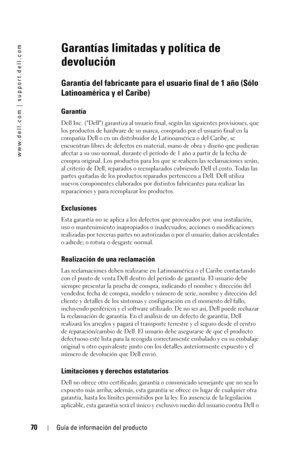 Page 7070Guía de información del producto
www.dell.com | support.dell.com
Garantías limitadas y política de 
devolución
Garantía del fabricante para el usuario final de 1 año (Sólo 
Latinoamérica y el Caribe)
Garantía
Dell Inc. (Dell) garantiza al usuario final, según las siguientes provisiones, que 
los productos de hardware de su marca, comprado por el usuario final en la 
compañía Dell o en un distribuidor de Latinoamérica o del Caribe, se 
encuentran libres de defectos en material, mano de obra y diseño que...