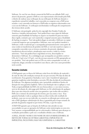 Page 87Guia de Informações do Produto87
Software. Se você for um cliente comercial da Dell ou um afiliado Dell, você, 
através da presente, garante à Dell ou a um representante selecionado pela Dell, 
o direito de realizar uma verificação da sua utilização do Software durante o 
expediente normal de trabalho, você concorda em cooperar com a Dell nessa 
ocasião e você concorda em fornecer a Dell todos os registros relacionados com 
o seu uso do Software. A verificação será limitada à verificação do cumprimento...