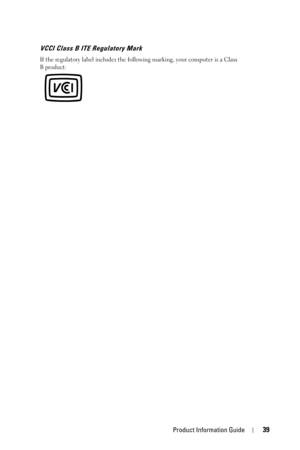 Page 39Product Information Guide39
VCCI Class B ITE Regulatory Mark
If the regulatory label includes the following marking, your computer is a Class 
B product:  