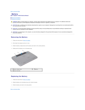 Page 2Back to Contents Page    
 Battery   
 
   Removing the Battery   
   Replacing the Battery   
 
   
   
   
Removing the Battery   
   
1. Follow the instructions in  Before You Begin .   
 
     
2. Shut down the computer and turn it over.   
 
     
3. Slide the battery release latch and the battery lock latch to the unlock positions.   
 
     
4. Slide and lift the battery out of the battery bay.   
 
   
Replacing the Battery   
   
1. Follow the instructions in  Before You Begin .   
 
     
2....