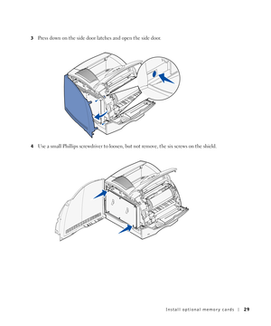 Page 29Install optional memory cards29
3Press down on the side door latches and open the side door.
4Use a small Phillips screwdriver to loosen, but not remove, the six screws on the shield. 