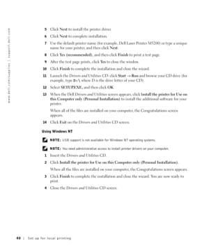 Page 4040Set up for local printing
www.dell.com/supplies | support.dell.com
5Click Next to install the printer driver.
6Click Next to complete installation.
7Use the default printer name (for example, Dell Laser Printer M5200) or type a unique 
name for your printer, and then click Next.
8Click Yes (recommended), and then click Fi ni sh to print a test page. 
9After the test page prints, click Ye s to close the window.
10Click Fi ni sh to complete the installation and close the wizard. 
11Launch the Drivers and...