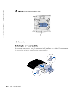 Page 6666Use your printer
www.dell.com/supplies | support.dell.com
 NOTICE: Do not touch the transfer roller.
.
Installing the new toner cartridge
Remove the new cartridge from the packaging. Pull the tabs on each side of the plastic strap 
to remove the packaging foam from the toner cartridge.
1Tr a n s f e r  r o l l e r
1 