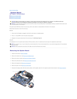 Page 36Back to Contents Page    
 System Board   
 
   Removing the System Board   
   Replacing the System Board   
   Setting the Keyboard Matrix   
 
   
The system boards BIOS chip contains the service tag, which is also visible on a barcode label at the bottom of the computer.  
Follow these instructions to enter the service tag  -  
Manually:  
   
1. Ensure that the AC adapter is plugged in and that the main battery is installed properly.   
 
     
2. Press  during POST to enter the system setup...