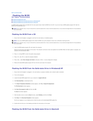 Page 5Back to Contents Page    
 Flashing the BIOS   
 
   Flashing the BIOS From a CD   
   Flashing the BIOS From the Solid - state Drive in Windows ®  XP   
   Flashing the BIOS From the Solid - state Drive in Ubuntu ®   
 
If a BIOS - update program CD is provided with the new system board, flash the BIOS from the CD. If you do not have a BIOS - update program CD, flash the 
BIOS from the solid - state drive.   
Flashing the BIOS From a CD   
   
1. Ensure that the AC adapter is plugged in and that the...