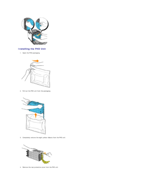 Page 108   
Installing the PHD Unit  
1. Open the PHD packaging.  
 
 
   
2. Pull out the PHD unit from the packaging.  
 
 
   
3. Completely remove the eight yellow ribbons from the PHD unit.  
 
 
   
4. Remove the rear protective cover from the PHD unit.  
 
   