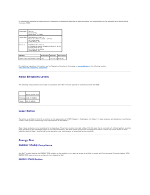 Page 126   
La información siguiente se proporciona en el dispositivo o dispositivos descritos en este documento, en cumplimiento con los requisitos de la Norma oficial 
mexicana (NOM):  
 
 
   
For additional regulatory information, see the Regulatory Compliance Homepage on  www.dell.com  at the following location: 
www.dell.com/regulatory_compliance .  
Noise Emissions Levels  
   
The following measurements were made in accordance with ISO 7779 and reported in conformance with ISO 9296.  
 
Laser Notice...