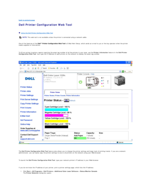 Page 17back to contents page  
Dell Printer Configuration Web Tool   
   
   Using the Dell Printer Configuration Web Tool  
   
One of the features of the   is E - Mail Alert Setup, which sends an e - mail to you or the key operator when the printer 
needs supplies or intervention.  
   
To fill out printer inventory reports requiring the asset tag number of all the printers in your area, use the  Printer Information  feature in the  Dell Printer 
Configuration Web Tool . Just type the IP address of each...