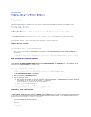 Page 74back to contents page  
Understanding Your Printer Software   
   
   Printer Settings Utility  
   
Use the  Drivers and Utilities  CD that shipped with your printer to install a combination of software programs, depending on your operating system.  
Printing Status Window  
   
The  Printing Status Window  alerts you when an error or warning occurs, for example, when a paper jam occurs or toner is running low.  
   
The  Printing Status Window  always launches when printing. When an error occurs, the...