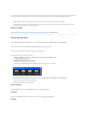 Page 75 
   
   
If you want to install the printer driver with the same settings to multiple computers running the same operating system, create a setup disk in a floppy disk or 
in a server on the network. Using the setup disk that you have created will reduce the amount of work required when installing the printer driver.  
   
   
l Install in advance the Dell™ Color Laser Printer 1320c printer driver in the computer on which the setup disk is to be created.  
 
     
l The setup disk can only be used on...