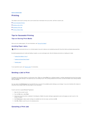 Page 77back to contents page  
Printing   
   
This chapter covers tips for printing, how to print certain lists of information from your printer, and how to cancel a job.  
   Tips for Successful Printing  
   Sending a Job to Print  
   Canceling a Print Job  
   Printing a Report Page  
Tips for Successful Printing  
Tips on Storing Print Media  
   
Store your print media properly. For more information, see  Storing Print Media .  
Avoiding Paper Jams  
   
By selecting appropriate print media and loading...