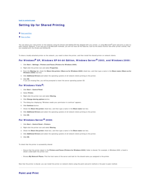 Page 80back to contents page  
Setting Up for Shared Printing   
   
   Point and Print  
   Peer - to - Peer  
   
You can share your new printer on the network using the  Drivers and Utilities   CD that shipped with your printer, or using Microsoft ®
  point and print or peer - to -
peer method. However, if you use one of the Microsoft methods, you will not have all the features, such as the status monitor and other printer utilities, that 
are installed with the  Drivers and Utilities  CD.  
   
To share a...