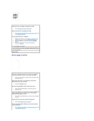 Page 92   
 
Entire page is white.  
 
   
  Check the toner cartridges is installed correctly.  
1.   See  Installing the Toner Cartridges .    
Ensure the PHD unit is installed correctly.  
1.   See  Replacing the PHD (Print Head Device) Unit  and 
 Installing the PHD Unit .    
Try the spare PHD unit, if possible.  
1.   Replace the PHD unit. See  Replacing the PHD (Print 
Head Device) Unit  and  Installing the PHD Unit .    
2.   After you replace the PHD unit, click the  Tool Box  
button.    
3.   Press...