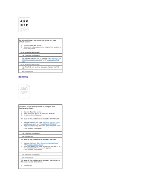 Page 97   
 
Banding  
 
   
  Do Adjust Altitude if you install the printer in a high 
altitude location.  
1.   Click the  Tool Box  button.    
2.   Selects the value close to the height of the location to 
install the printer.    
Is the problem recovered?  
Yes. The task is complete.  
No. Replace the PHD unit, if possible. See  Replacing the 
PHD (Print Head Device) Unit  and  Installing the PHD 
Unit .  
Is the problem recovered?  
Yes. The PHD unit is old or damaged. Replace the PHD 
unit.  
No. Contact...