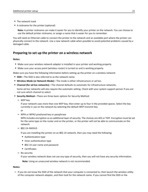 Page 21The network mask
A nickname for the printer (optional)
Note: A printer nickname can make it easier for you to identify your printer on the network. You can choose to
use the default printer nickname, or assign a name that is easier for you to remember.
You will need an Ethernet cable to connect the printer to the network and an available port where the printer can
physically connect to the network. Use a new network cable when possible to avoid potential problems caused by a
damaged cable.
Preparing to...