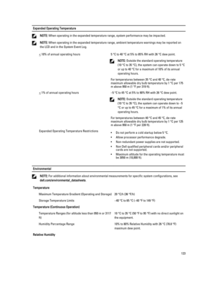 Page 123Expanded Operating TemperatureNOTE: When operating in the expanded temperature range, system performance may be impacted.
NOTE: When operating in the expanded temperature range, ambient temperature warnings may be reported on 
the LCD and in the System Event Log.
< 10% of annual operating hours5 °C to 40 °C at 5% to 85% RH with 26 °C dew point.
NOTE: Outside the standard operating temperature 
(10 °C to 35 °C), the system can operate down to 5 °C 
or up to 40 °C for a maximum of 10% of its annual...