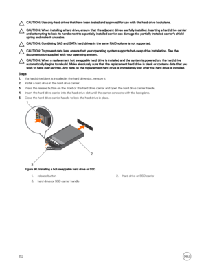 Page 152CAUTION: Use only hard drives that have been tested and approved for use with the hard drive backplane.
CAUTION: When installing a hard drive, ensure that the adjacent drives are fully installed. Inserting a hard drive carrier 
and attempting to lock its handle next to a partially installed carrier can damage the partially installed carrier
