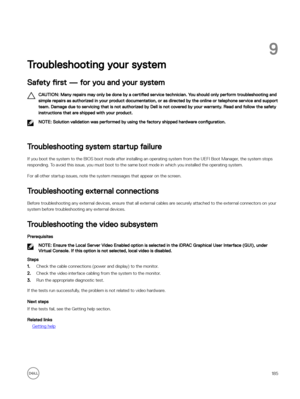 Page 1859
Troubleshooting your system
Safety first — for you and your system
CAUTION: Many repairs may only be done by a  certified service technician. You should only perform troubleshooting and 
simple repairs as authorized in your product documentation, or as directed by the online or telephone service and support  team. Damage due to servicing that is not authorized by Dell is not covered by your warranty. Read and follow the safety instructions that are shipped with your product.
NOTE: Solution validation...
