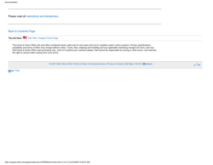 Page 16Documentation
Please read all restrictions and disclaimers.
Back to Contents Page
You are here:    Dell USA > Support Home Page
The Home & Home Office site and offers contained herein valid only for e\
nd users and not for resellers and/or online auctions. Pricing, specifications, 
availability and terms of offers may change without notice. Taxes, fees,\
 shipping and handling and any applicable restocking charges are extra, and vary. 
Dell Home & Home Office new purchases only. Limit of 5 systems per...
