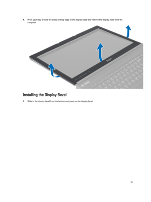 Page 514.Work your way around the sides and top edge of the display bezel and remove the display bezel from the computer .
Installing the Display Bezel
1.Slide in the display bezel from the bottom and press on the display bezel.
51 