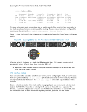 Page 17Stacking Dell PowerConnect Switches: 8132, 8132F, 8164, 8164F 
17 
 
console#show switch 
 
    Management Standby   Preconfig   Plugged-in  Switch   Code 
SW  Status     Status    Model ID    Model ID    Status   Version 
--- ---------- --------- ----------- ----------- -------- ------- 
1   Mgmt Sw              PCT8164F    PCT8164F    OK       5.0.0.3 
2   Stack Mbr  Oper Stby PCT8164     PCT8164     OK       5.0.0.3 
3   Stack Mbr            PCT8132     PCT8132     OK       5.0.0.3 
 
The show switch...
