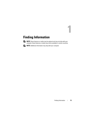 Page 13Finding Information13
1
Finding Information
 NOTE: Some features or media may be optional and may not ship with your 
computer. Some features or media may not be available in certain countries.
 
NOTE: Additional information may ship with your computer 