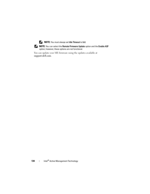 Page 134134Intel® Active Management Technology
 NOTE: You must always set Idle Timeout to 0x0.
 
NOTE: You can select the Remote Firmware Update option and the Enable ASF 
option; however, these options are not functional.
You can update your ME firmware using the updates available at 
support.dell.com. 