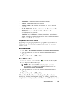 Page 141Reinstalling Software141
•Sound Card - Enables and enhances the audio controller. 
•
Modem - Enables and enhances the modem. 
•
Wireless Network Card - Enables and enhances the wireless network 
controller. 
•
BlueTooth® Module - Enables and enhances the Bluetooth controller. 
•
PCMCIA/Smartcard controller - Enables and enhances the 
PCMCIA/SmartCard controller. 
•
Touch Pad/Track Stick/Pointer - Enhances the pointing device features. 
•
Other - Other devices and peripherals such as printers and digital...